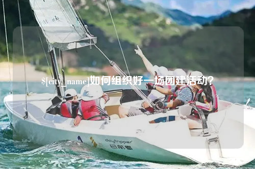 遂宁如何组织好一场团建活动？